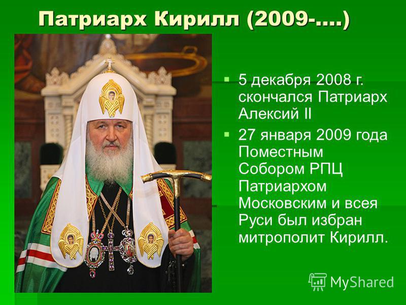 Патриарх Кирилл (2009-….) 5 декабря 2008 г. скончался Патриарх Алексий II 27 января 2009 года Поместным Собором РПЦ Патриархом Московским и всея Руси был избран митрополит Кирилл.