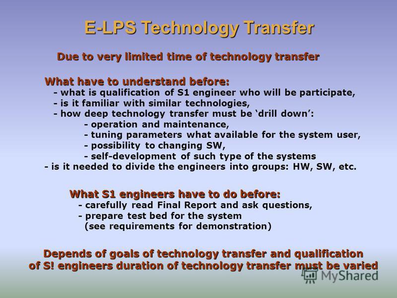 E-LPS Technology Transfer What have to understand before: - what is qualification of S1 engineer who will be participate, - is it familiar with similar technologies, - how deep technology transfer must be drill down: - operation and maintenance, - tu