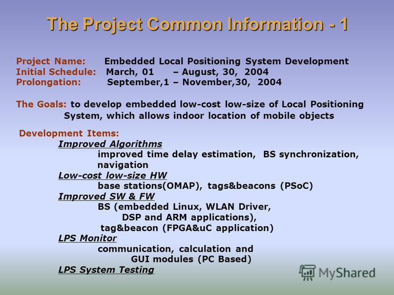 Project Name: Embedded Local Positioning System Development Initial Schedule: March, 01 – August, 30, 2004 Prolongation: September,1 – November,30, 2004 Development Items: Improved Algorithms improved time delay estimation, BS synchronization, naviga