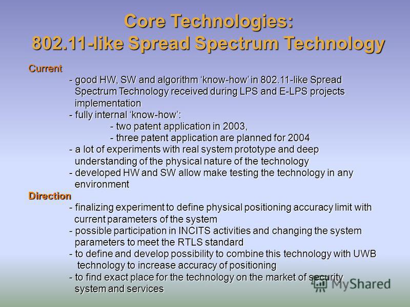 Core Technologies: 802.11-like Spread Spectrum Technology Current - good HW, SW and algorithm know-how in 802.11-like Spread Spectrum Technology received during LPS and E-LPS projects implementation - fully internal know-how: - two patent application