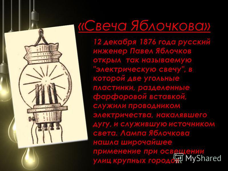 «Свеча Яблочкова» 12 декабря 1876 года русский инженер Павел Яблочков открыл так называемую 