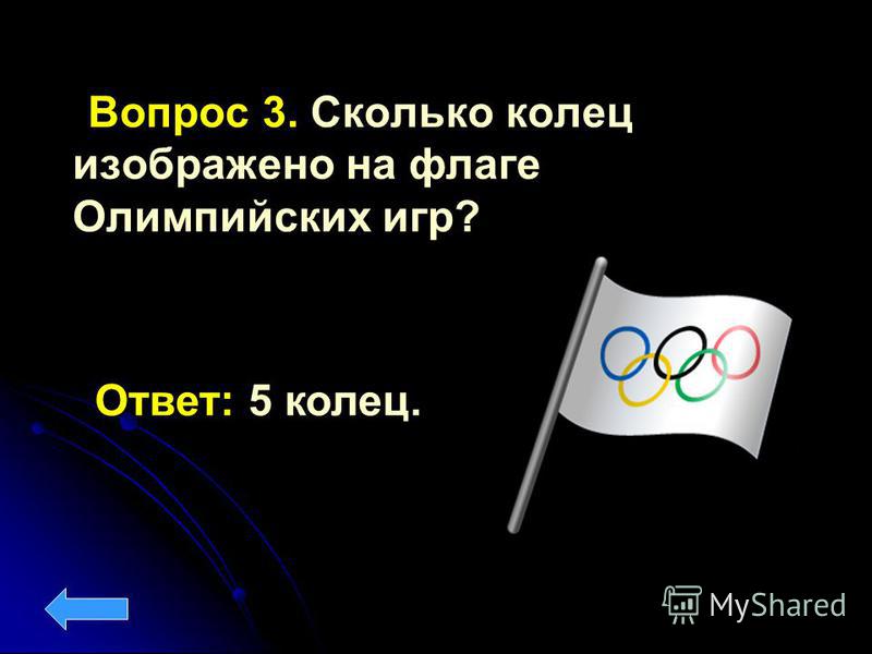 Вопрос 3. Сколько колец изображено на флаге Олимпийских игр? Ответ: 5 колец.