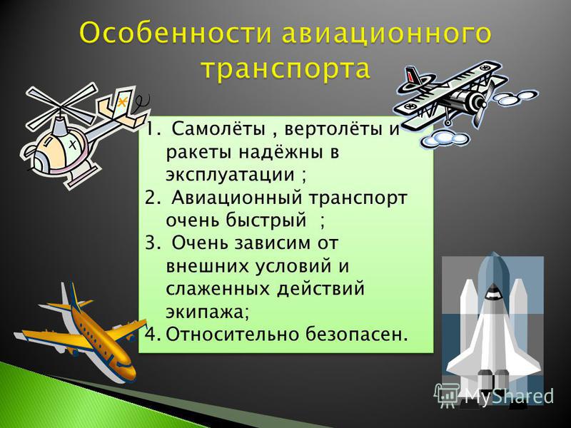 1. Самолёты, вертолёты и ракеты надёжны в эксплуатации ; 2. Авиационный транспорт очень быстрый ; 3. Очень зависим от внешних условий и слаженных действий экипажа; 4. Относительно безопасен. 1. Самолёты, вертолёты и ракеты надёжны в эксплуатации ; 2.