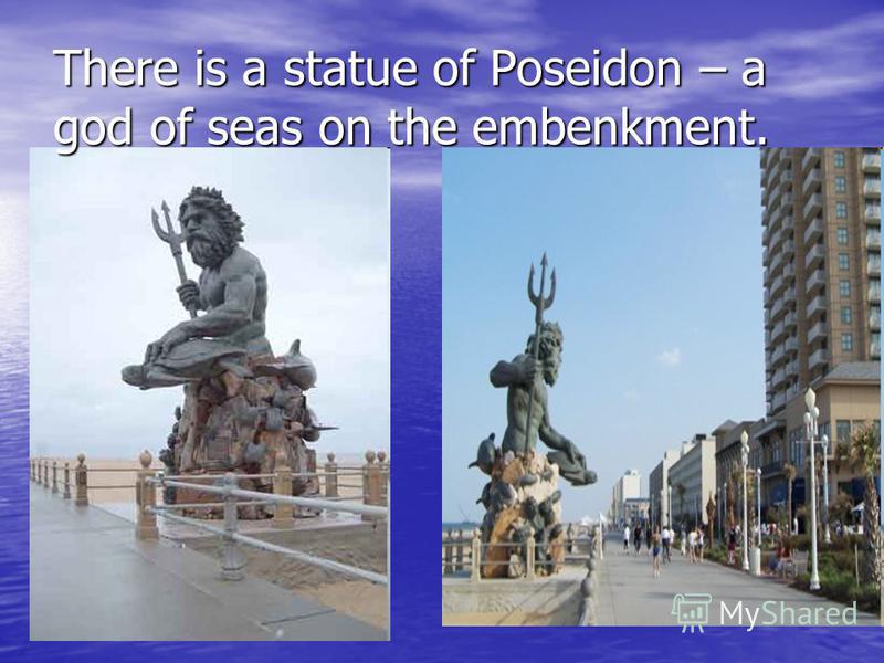 There is a statue of Poseidon – a god of seas on the embenkment.