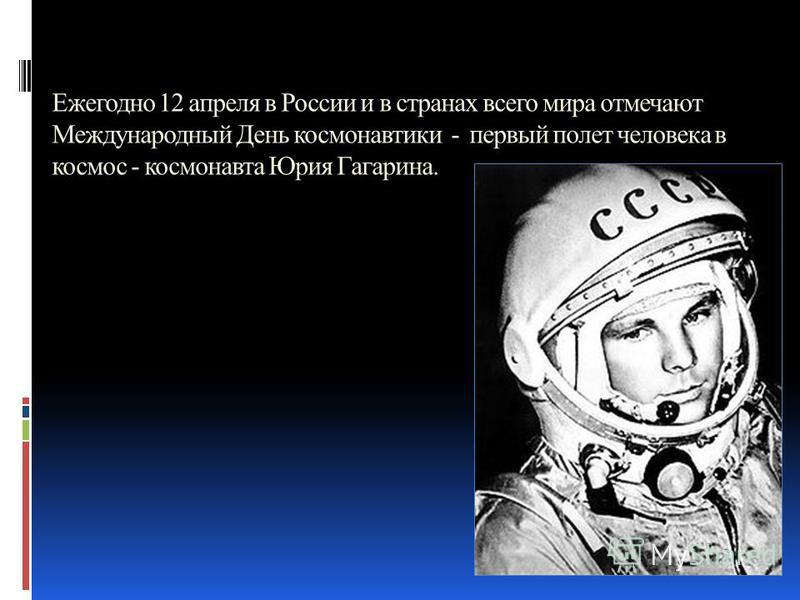 Ежегодно 12 апреля в России и в странах всего мира отмечают Международный День космонавтики - первый полет человека в космос - космонавта Юрия Гагарина.