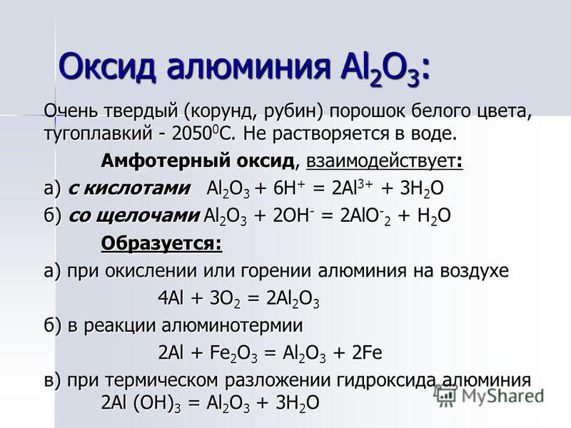 Оксид алюминия Al 2 О 3 : Очень твердый (корунд, рубин) порошок белого цвета, тугоплавкий - 2050 0 С. Не растворяется в воде. Амфотерный оксид, взаимодействует: а) с кислотами Al 2 O 3 + 6H + = 2Al 3+ + 3H 2 O б) со щелочами Al 2 O 3 + 2OH - = 2AlO -