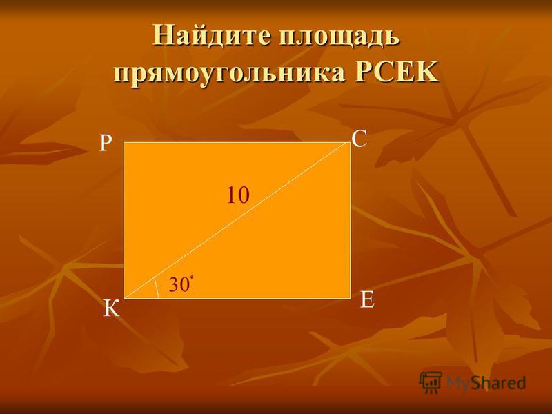 Найдите площадь прямоугольника PCEK К P E C 30ْ30ْ 10