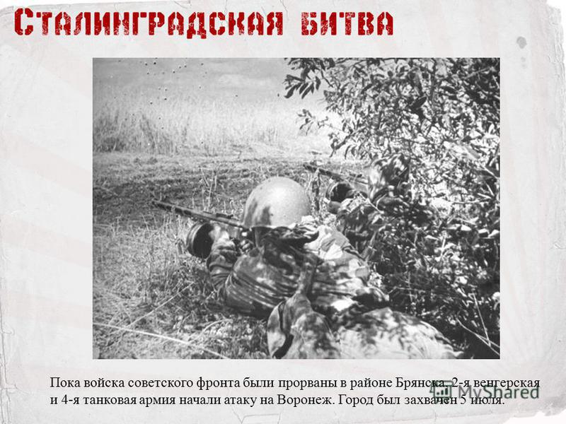 Пока войска советского фронта были прорваны в районе Брянска, 2-я венгерская и 4-я танковая армия начали атаку на Воронеж. Город был захвачен 5 июля.