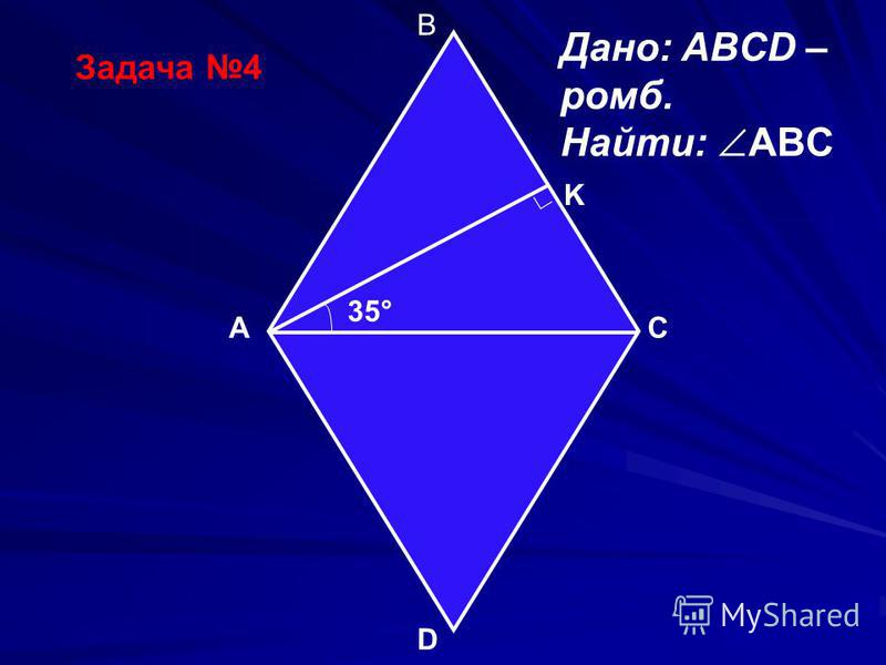 Задача 4 B A D C Дано: ABCD – ромб. Найти: ABC K 35°