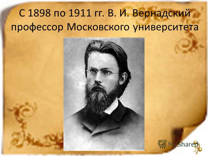 С 1898 по 1911 гг. В. И. Вернадский профессор Московского университета