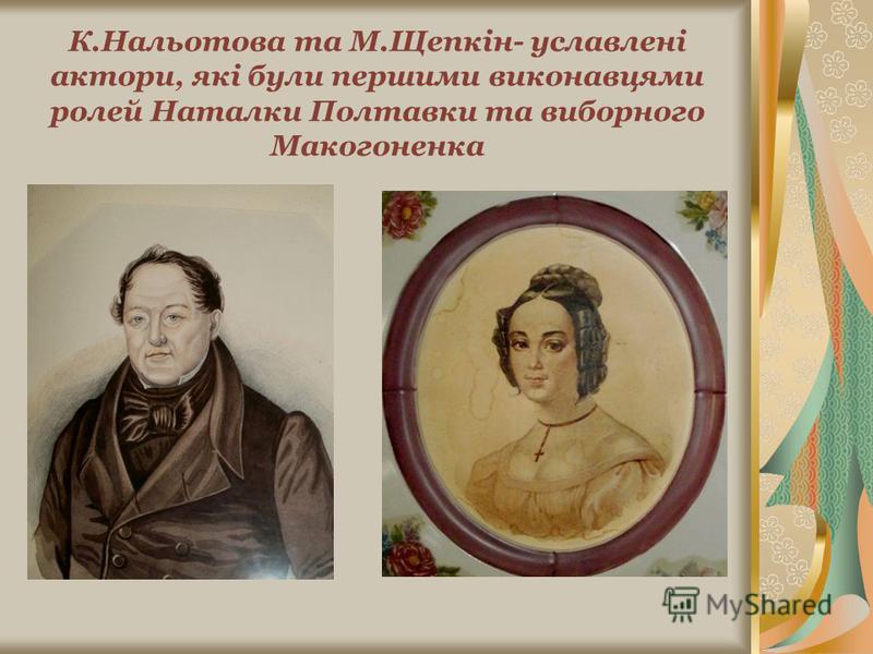 К.Нальотова та М.Щепкін- уславлені актори, які були першими виконавцями ролей Наталки Полтавки та виборного Макогоненка