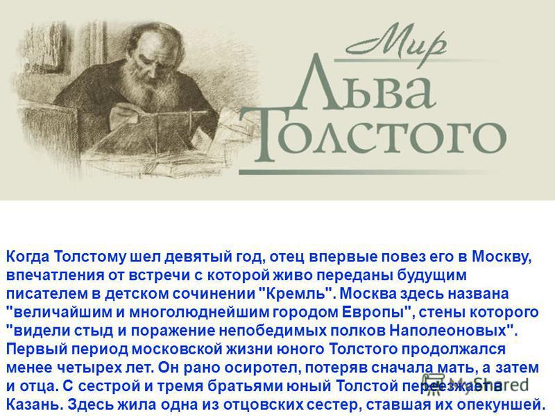 Когда Толстому шел девятый год, отец впервые повез его в Москву, впечатления от встречи с которой живо переданы будущим писателем в детском сочинении 