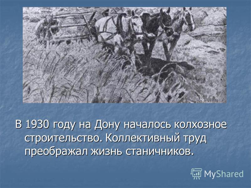 В 1930 году на Дону началось колхозное строительство. Коллективный труд преображал жизнь станичников.