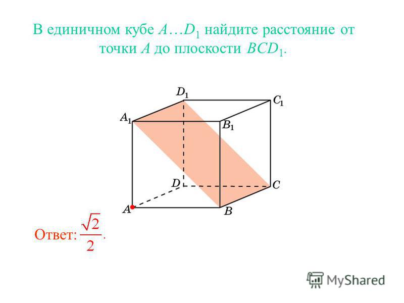 В единичном кубе A…D 1 найдите расстояние от точки A до плоскости BCD 1. Ответ: