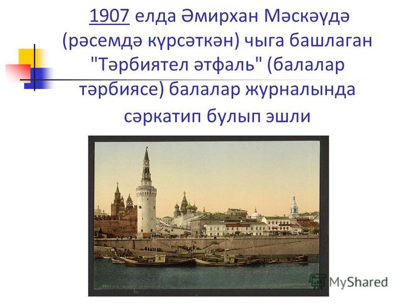 1907 елда Әмирхан Мәскәүдә (рәсемдә күрсәткән) чыга башлаган Тәрбиятел әтфаль (балалар тәрбиясе) балалар журналында сәркатип булып эшли