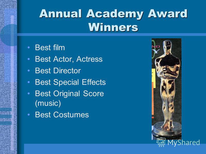 Annual Academy Award Winners Best film Best Actor, Actress Best Director Best Special Effects Best Original Score (music) Best Costumes