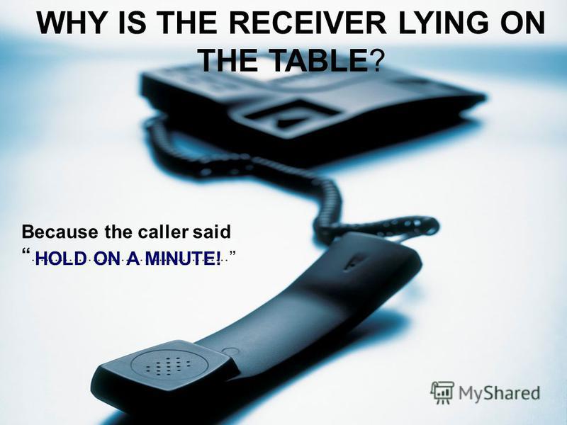 What do you do when…….. you want to call somebody? I dial the number the telephone ring? I lift the receiver You finish your talk? I hang up the receiver