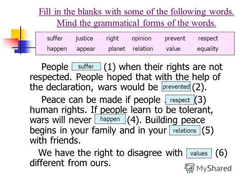 Fill in the blanks with some of the following words. Mind the grammatical forms of the words. People.......... (1) when their rights are not respected. People hoped that with the help of the declaration, wars would be …....... (2). Peace can be made 