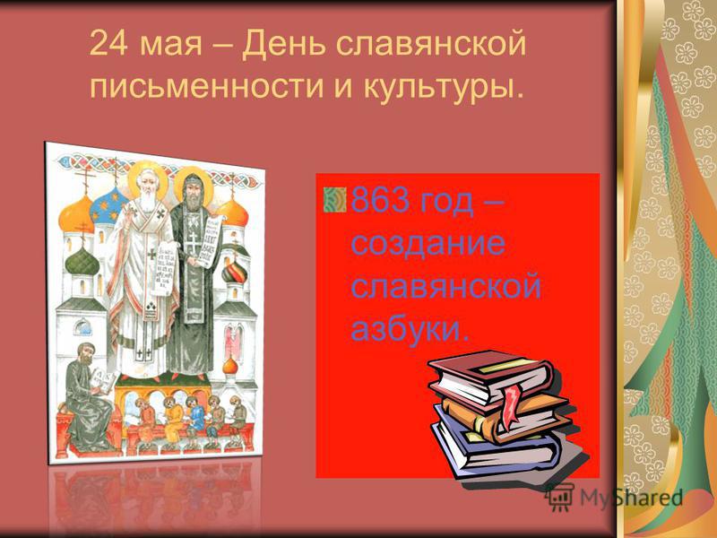 24 мая – День славянской письменности и культуры. 863 год – создание славянской азбуки.