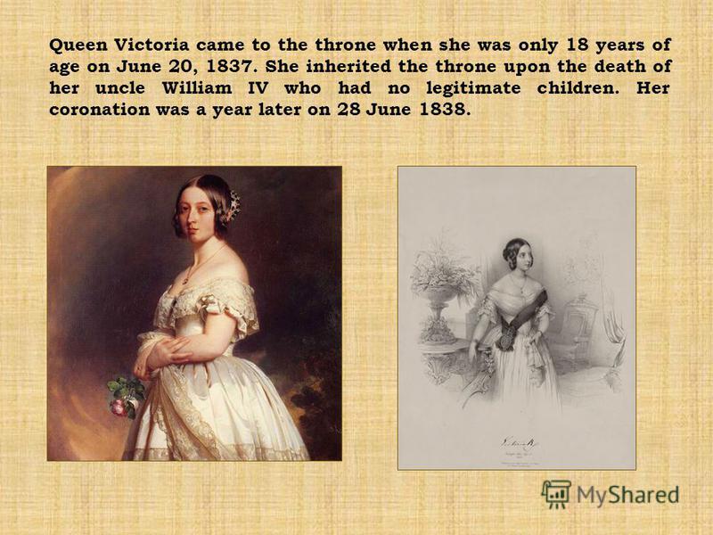 Victoria, the only child of Prince Edward (Duke of Kent) and Princess Victoria Mary Louisa of Saxe-Coburg-Saalfeld, was born on the 24 May in 1819. Her father died eight months after she was born. Victoria's first language was German. At three years 