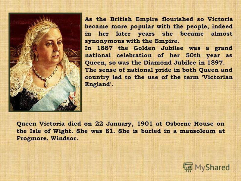Whilst Victoria was Queen there was a tremendous change in the lives of British people: Britain became the most powerful country in the world, with the largest empire that had ever existed, ruling a quarter of the world's population. The number of pe