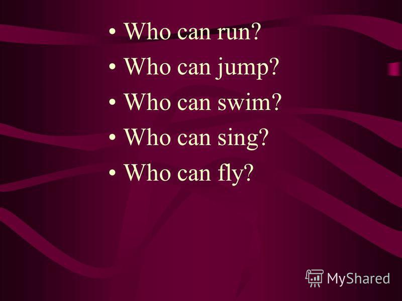 Who can run? Who can jump? Who can swim? Who can sing? Who can fly?