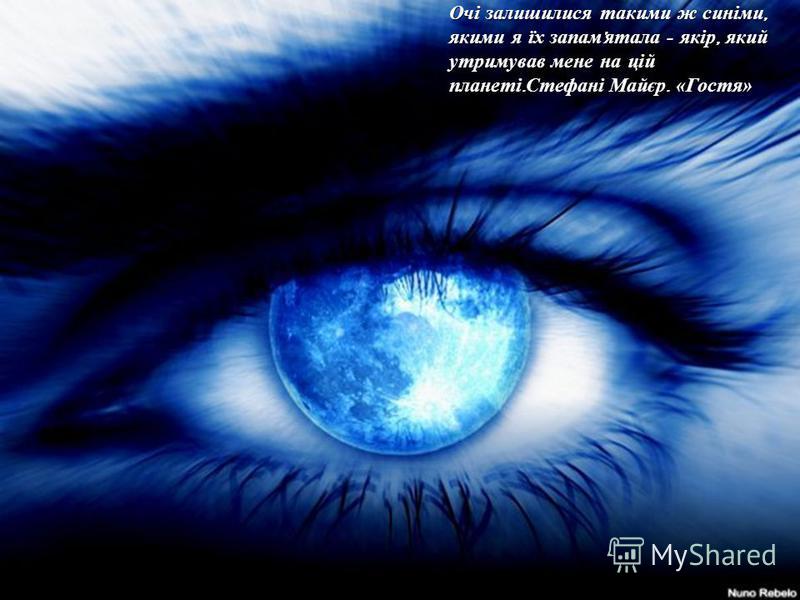 Очі залишилися такими ж синіми, якими я їх запам ' ятала - якір, який утримував мене на цій планеті. Стефані Майєр. «Гостя»