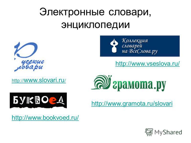 Электронные словари, энциклопедии http:// www.slovari.ru / http://www.vseslova.ru/ http://www.gramota.ru/slovari http://www.bookvoed.ru/