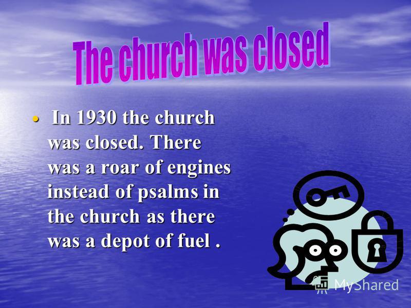 I In 1930 the church was closed. There was a roar of engines instead of psalms in the church as there was a depot of fuel.