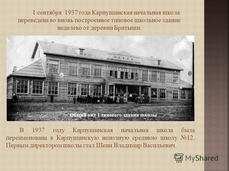 1 сентября 1937 года Карпушинская начальная школа переведена во вновь построенное типовое школьное здание недалеко от деревни Бритыши. Общий вид 1 типового здания школы В 1937 году Карпушинская начальная школа была переименована в Карпушинскую неполн