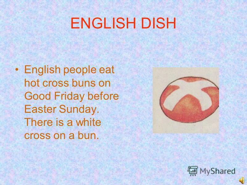 ENGLISH DISH English people eat hot cross buns on Good Friday before Easter Sunday. There is a white cross on a bun.