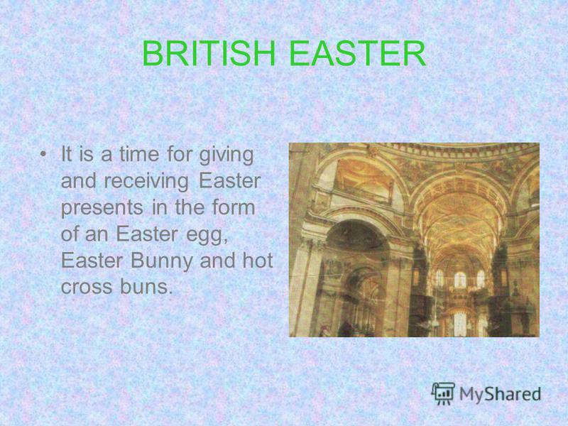 BRITISH EASTER It is a time for giving and receiving Easter presents in the form of an Easter egg, Easter Bunny and hot cross buns.