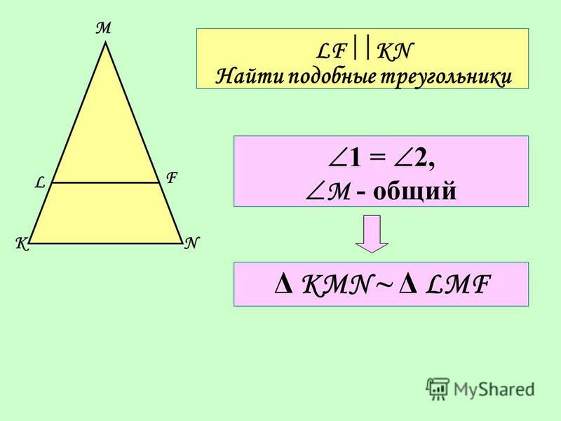 K L M F N LF KN Найти подобные треугольники 1 = 2, М - общий Δ KMN ~ Δ LMF