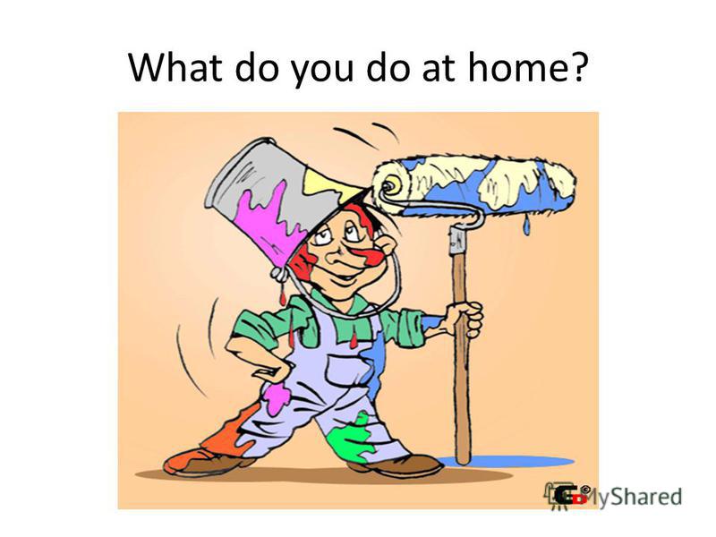 What do you do at home?
