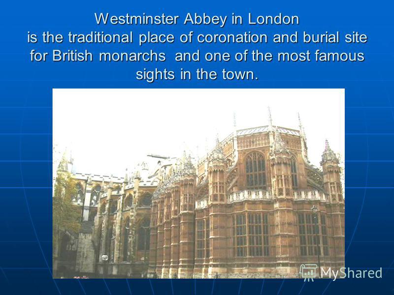Westminster Abbey in London is the traditional place of coronation and burial site for British monarchs and one of the most famous sights in the town.