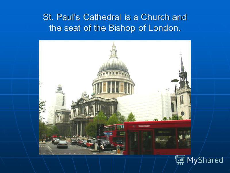St. Pauls Cathedral is a Church and the seat of the Bishop of London.