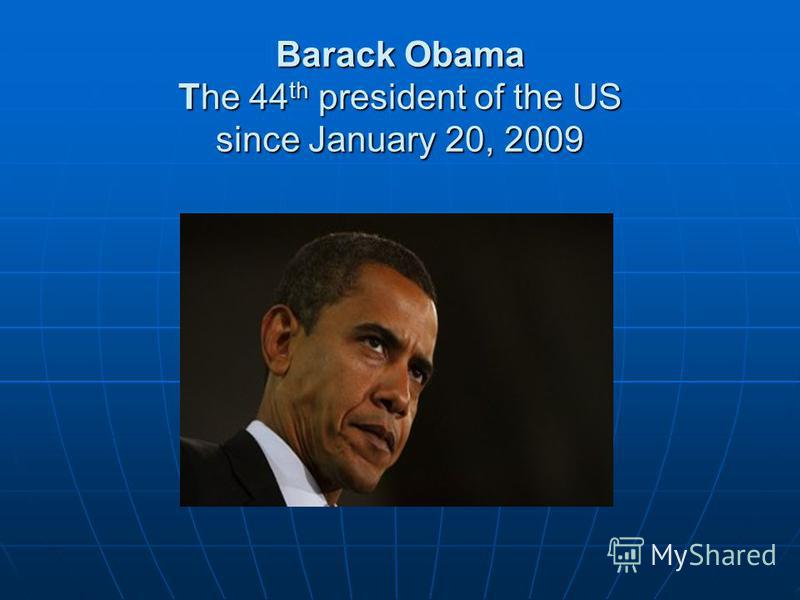 Barack Obama The 44 th president of the US since January 20, 2009