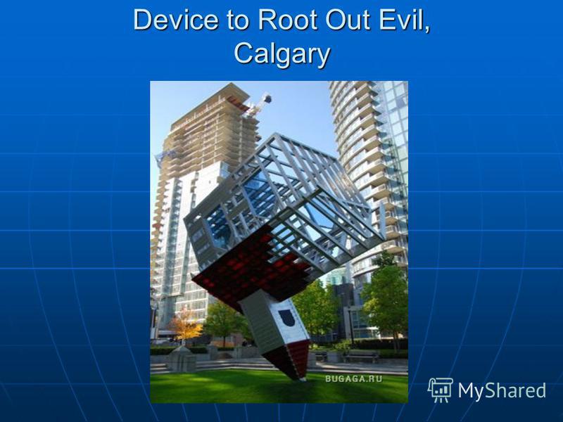 Device to Root Out Evil, Calgary