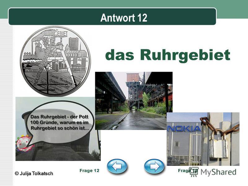 Antwort 12 das Ruhrgebiet Frage 12 Frage 13 © Julija Tolkatsch