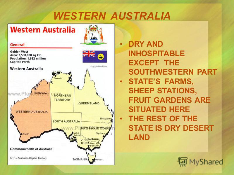 WESTERN AUSTRALIA DRY AND INHOSPITABLE EXCEPT THE SOUTHWESTERN PART STATES FARMS, SHEEP STATIONS, FRUIT GARDENS ARE SITUATED HERE THE REST OF THE STATE IS DRY DESERT LAND