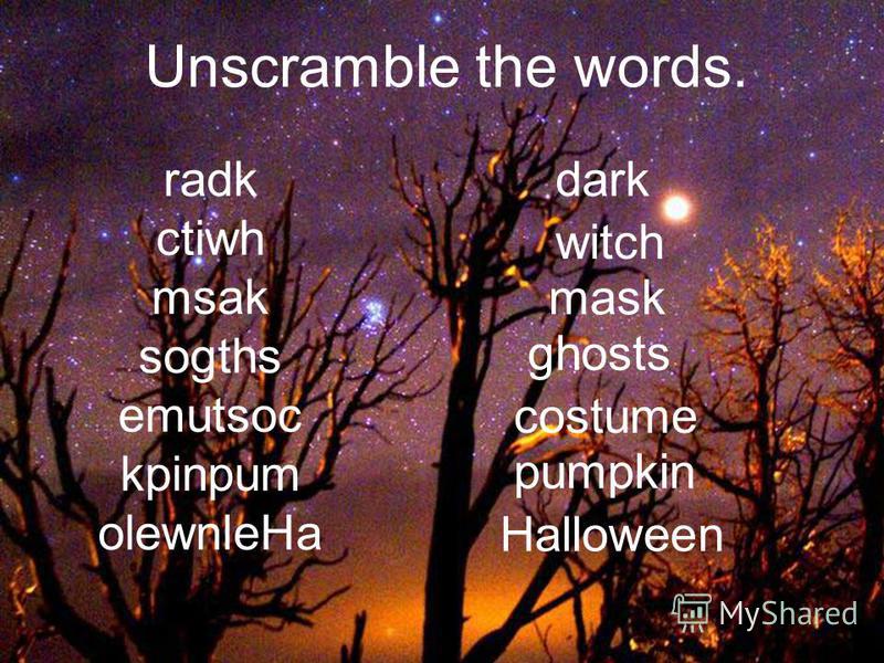 Unscramble the words. radk ctiwh msak sogths emutsoc kpinpum olewnleHa dark witch mask ghosts costume pumpkin Halloween