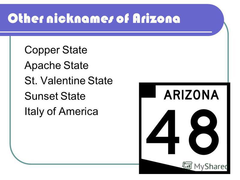 Other nicknames of Arizona Copper State Apache State St. Valentine State Sunset State Italy of America