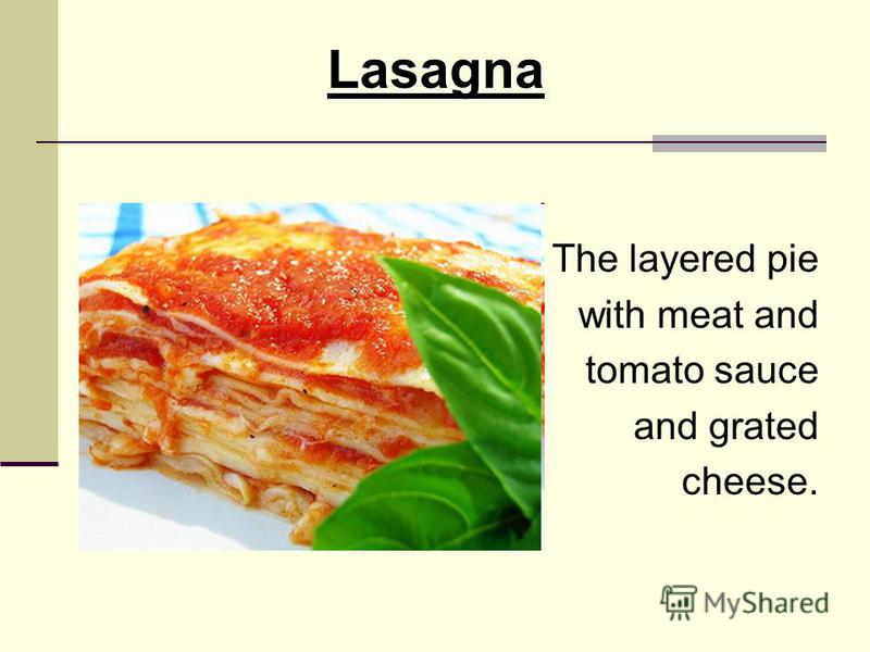 Lasagna The layered pie with meat and tomato sauce and grated cheese.