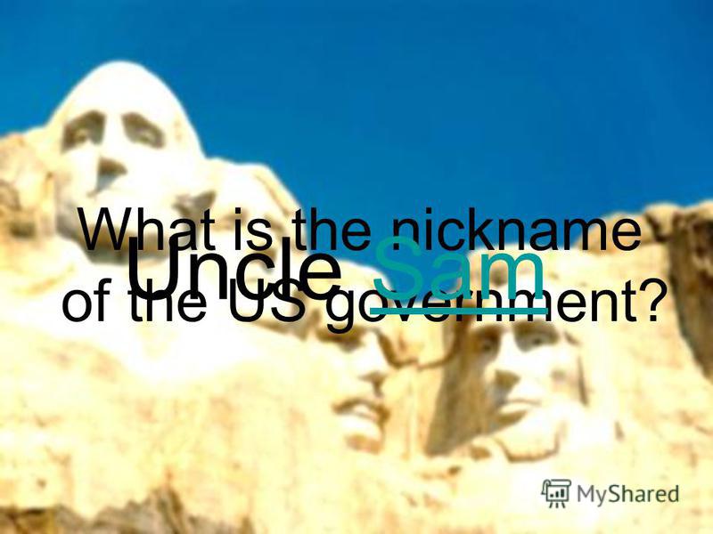 What is the nickname of the US government? What is the nickname of the US government? Uncle SamSam