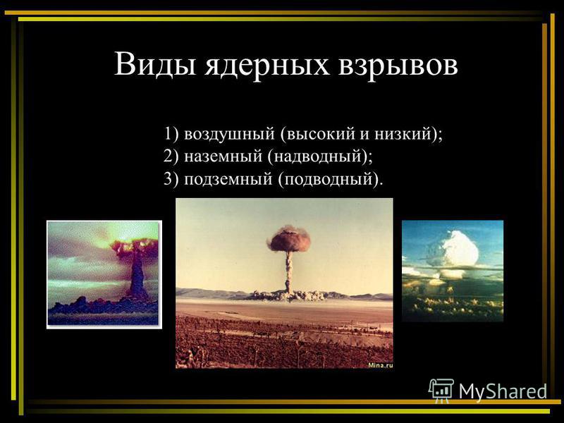 Виды ядерных взрывов 1) воздушный (высокий и низкий); 2) наземный (надводный); 3) подземный (подводный).
