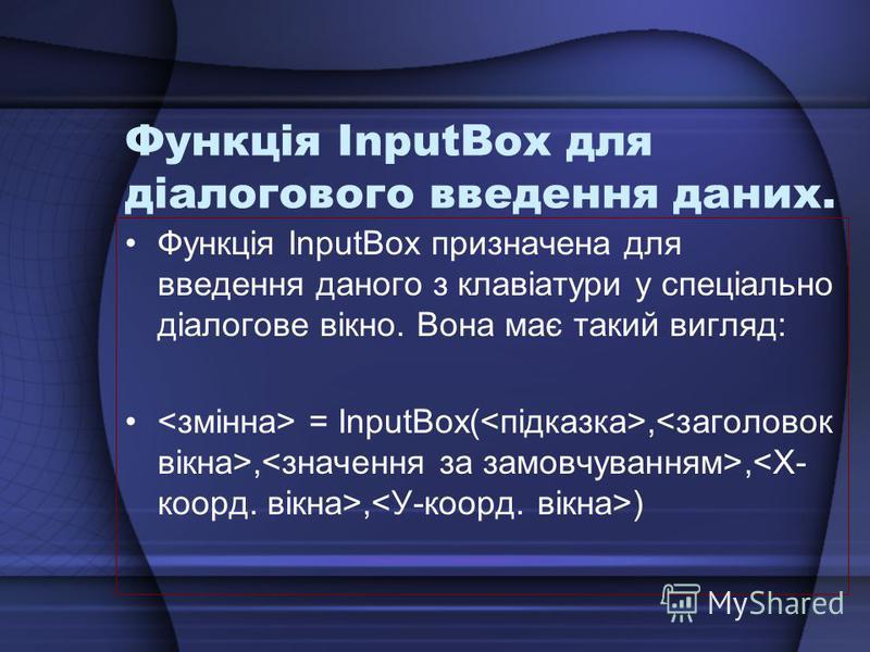 Функція InputBox для діалогового введення даних. Функція InputBox призначена для введення даного з клавіатури у спеціально діалогове вікно. Вона має такий вигляд: = InрutВох(,,,, )