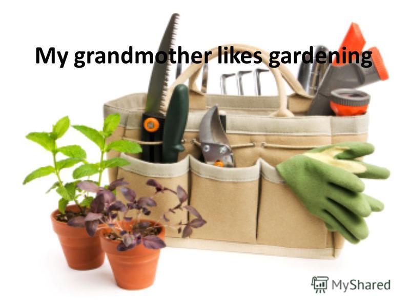 My grandmother likes gardening