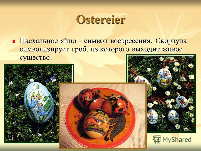 Ostereier Пасхальное яйцо – символ воскресения. Скорлупа символизирует гроб, из которого выходит живое существо. Пасхальное яйцо – символ воскресения. Скорлупа символизирует гроб, из которого выходит живое существо.