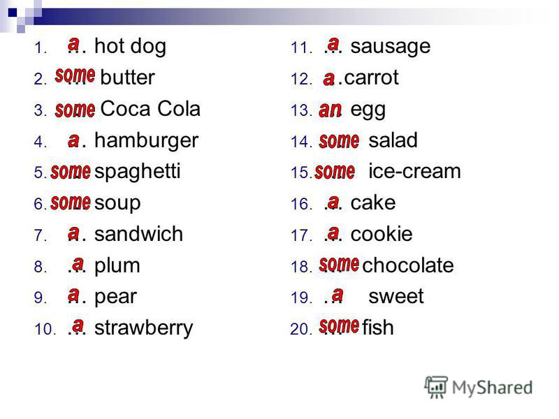 1. … hot dog 2. … butter 3. … Coca Cola 4. … hamburger 5. … spaghetti 6. … soup 7. … sandwich 8. … plum 9. … pear 10. … strawberry 11. … sausage 12. …carrot 13. … egg 14. … salad 15. … ice-cream 16. … cake 17. … cookie 18. … chocolate 19. … sweet 20.