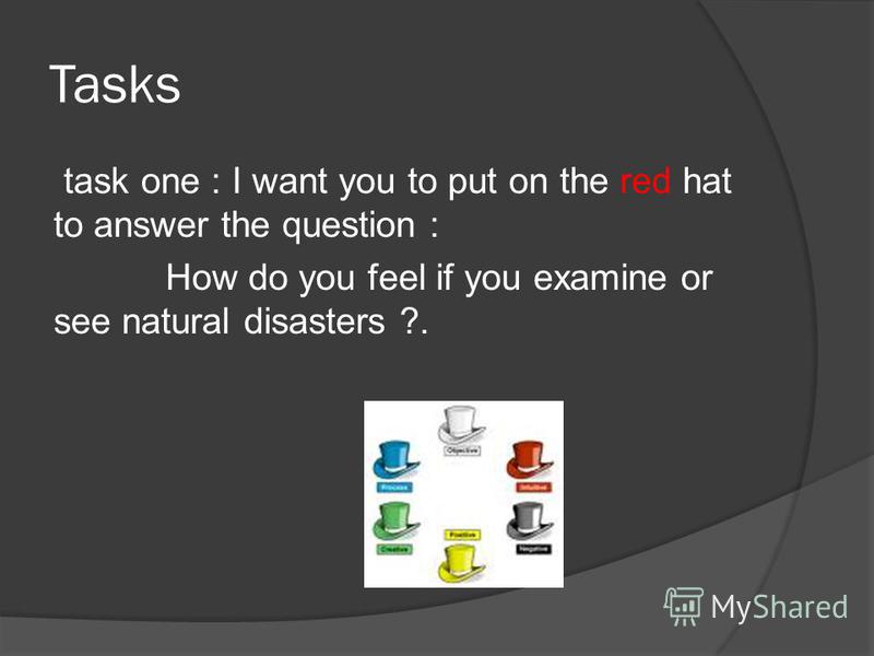 Tasks task one : I want you to put on the white hat to answer the question : What do the terms ( flood, volcano, tornado, earthquake, Threats, disasters) mean ?.